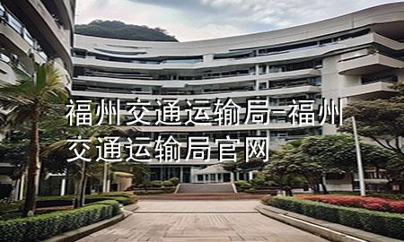 福州交通运输局-福州交通运输局官网