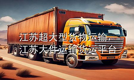 江苏超大型货物运输，江苏大件运输货运平台
