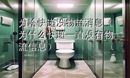 为啥快递没物流消息(为什么快递一直没有物流信息)