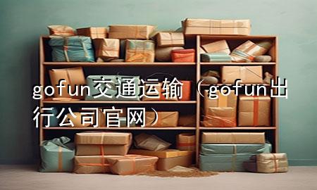 gofun交通运输(gofun出行公司官网)