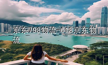京东798物流-618京东物流