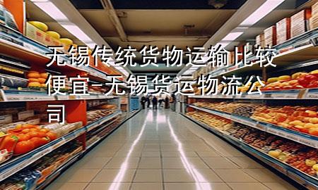 无锡传统货物运输比较便宜-无锡货运物流公司