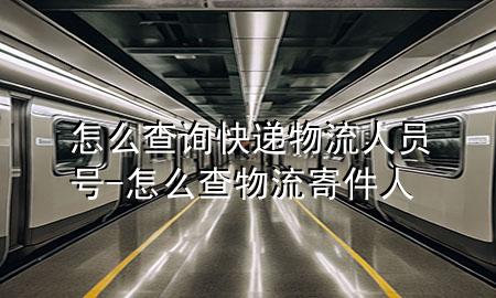 怎么查询快递物流人员号-怎么查物流寄件人