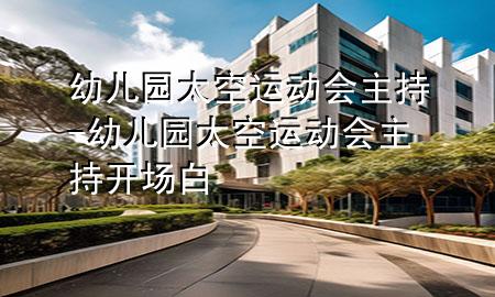 幼儿园太空运动会主持-幼儿园太空运动会主持开场白