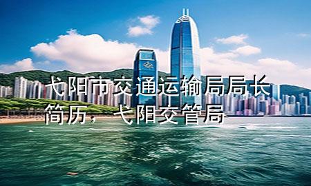 弋阳市交通运输局局长简历,弋阳交管局