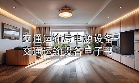 交通运输局电源设备-交通运输设备电子书