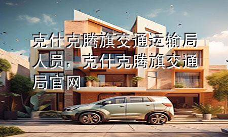 克什克腾旗交通运输局人员,克什克腾旗交通局官网