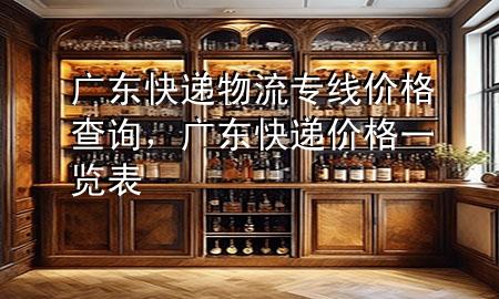 广东快递物流专线价格查询,广东快递价格一览表