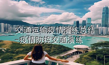交通运输疫情演练总结-疫情防控交通演练