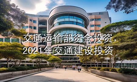 交通运输部资金投资,2021年交通建设投资