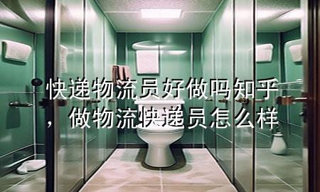 快递物流员好做吗知乎,做物流快递员怎么样