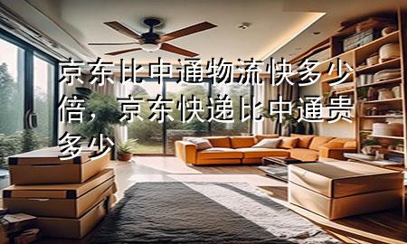京东比中通物流快多少倍,京东快递比中通贵多少