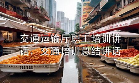 交通运输厅职工培训讲话,交通培训总结讲话