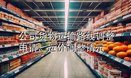 公司货物运输路线调整申请,运价调整请示
