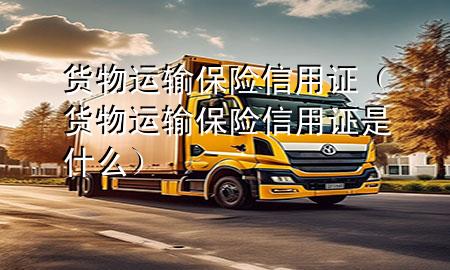 货物运输保险信用证(货物运输保险信用证是什么)