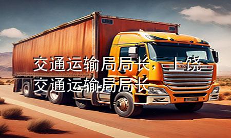 交通运输局局长,上饶交通运输局局长