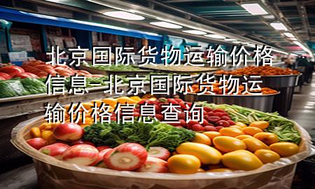 北京国际货物运输价格信息-北京国际货物运输价格信息查询