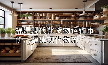 福建现代化货物运输市价,福建现代物流