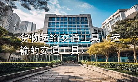货物运输交通工具(运输的交通工具)