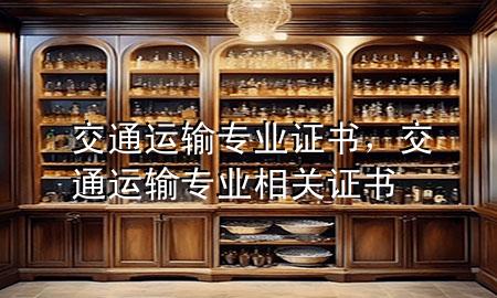 交通运输专业证书,交通运输专业相关证书