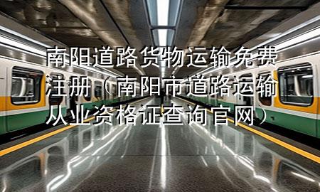 南阳道路货物运输免费注册(南阳市道路运输从业资格证查询官网)