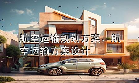 航空运输规划方案,航空运输方案设计