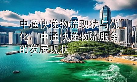 中通快递物流现状与优化,中通快递物流服务的发展现状