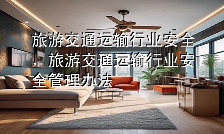 旅游交通运输行业安全,旅游交通运输行业安全管理办法
