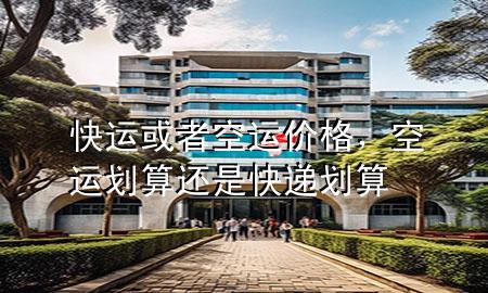 快运或者空运价格,空运划算还是快递划算