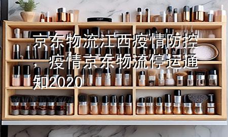 京东物流江西疫情防控,疫情京东物流停运通知2020