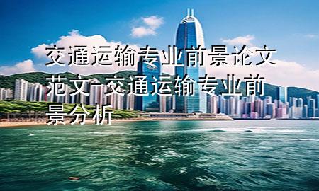 交通运输专业前景论文范文-交通运输专业前景分析