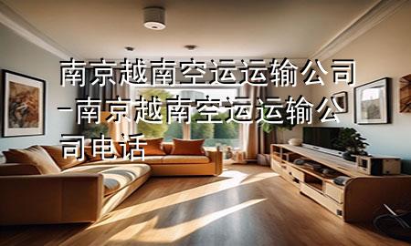 南京越南空运运输公司-南京越南空运运输公司电话