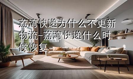 荔湾快递为什么不更新物流-荔湾快递什么时候恢复