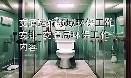 交通运输领域环保工作安排-交通局环保工作内容