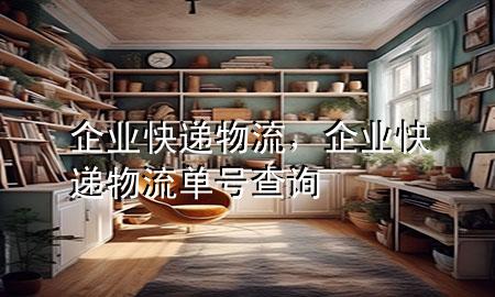 企业快递物流,企业快递物流单号查询