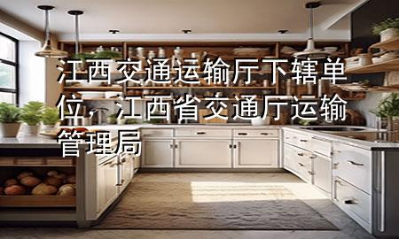 江西交通运输厅下辖单位,江西省交通厅运输管理局