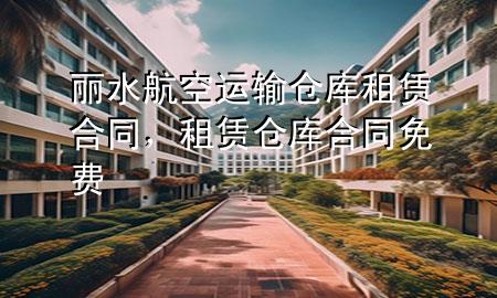 丽水航空运输仓库租赁合同,租赁仓库合同免费