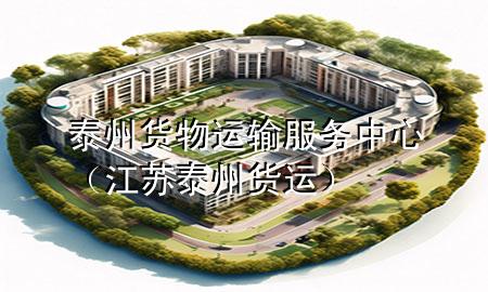 泰州货物运输服务中心(江苏泰州货运)