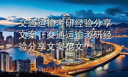 交通运输考研经验分享文案(交通运输考研经验分享文案范文)