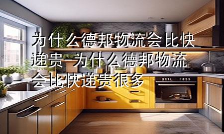 为什么德邦物流会比快递贵-为什么德邦物流会比快递贵很多