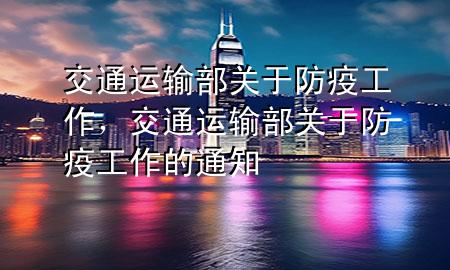 交通运输部关于防疫工作，交通运输部关于防疫工作的通知