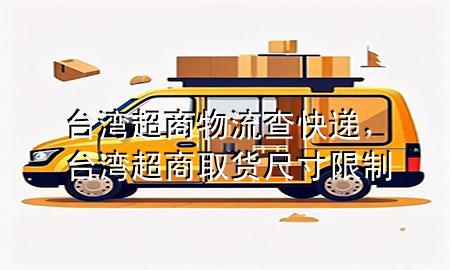 台湾超商物流查快递,台湾超商取货尺寸限制