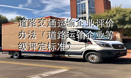 道路交通运输企业评价办法(道路运输企业等级评定标准)