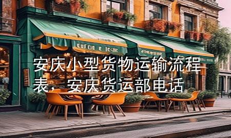 安庆小型货物运输流程表,安庆货运部电话