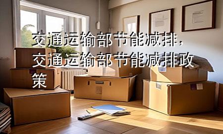 交通运输部 节能减排,交通运输部 节能减排政策