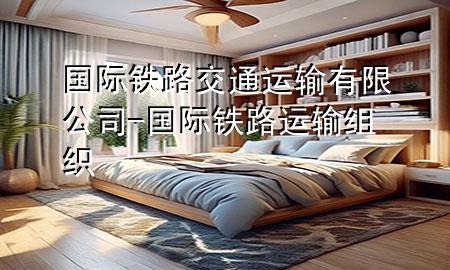 国际铁路交通运输有限公司-国际铁路运输组织