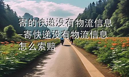 寄的快递没有物流信息-寄快递没有物流信息怎么索赔