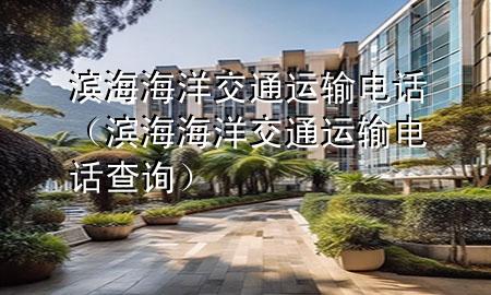 滨海海洋交通运输电话(滨海海洋交通运输电话查询)