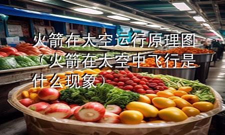 火箭在太空运行原理图(火箭在太空中飞行是什么现象)