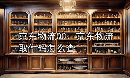 京东物流QC,京东物流取件码怎么查